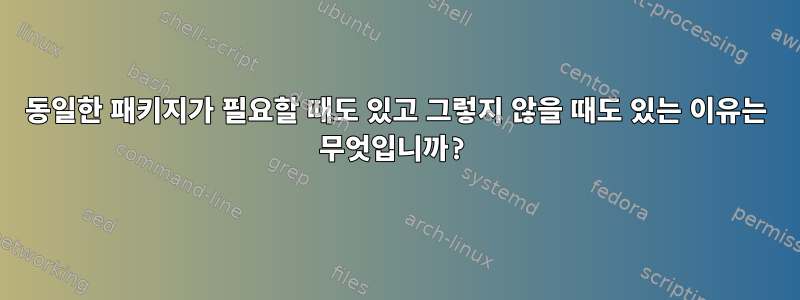 동일한 패키지가 필요할 때도 있고 그렇지 않을 때도 있는 이유는 무엇입니까?