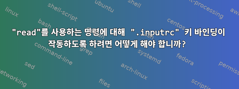 "read"를 사용하는 명령에 대해 ".inputrc" 키 바인딩이 작동하도록 하려면 어떻게 해야 합니까?