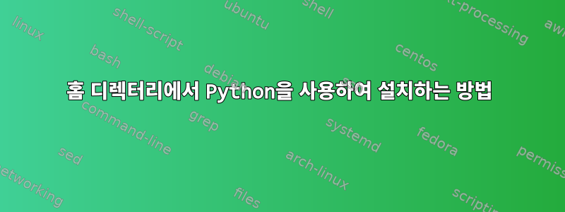 홈 디렉터리에서 Python을 사용하여 설치하는 방법