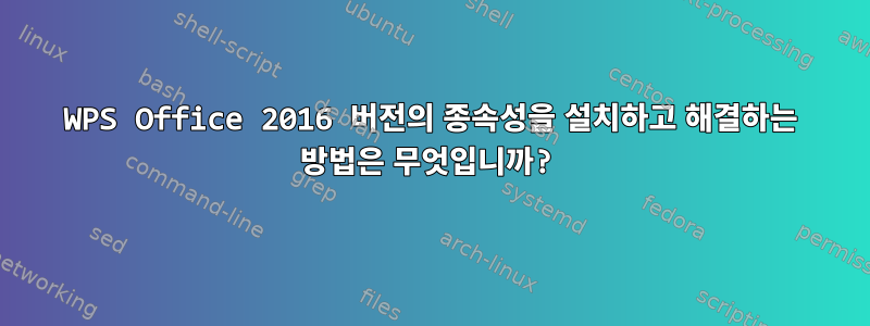 WPS Office 2016 버전의 종속성을 설치하고 해결하는 방법은 무엇입니까?