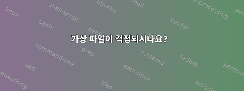 가상 파일이 걱정되시나요?