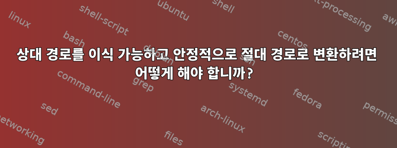 상대 경로를 이식 가능하고 안정적으로 절대 경로로 변환하려면 어떻게 해야 합니까?