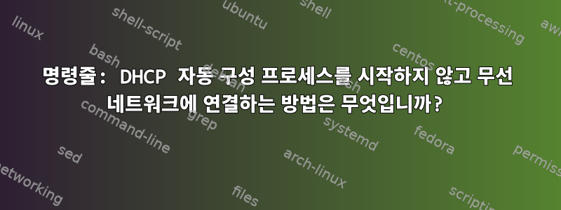 명령줄: DHCP 자동 구성 프로세스를 시작하지 않고 무선 네트워크에 연결하는 방법은 무엇입니까?