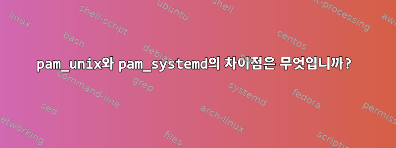 pam_unix와 pam_systemd의 차이점은 무엇입니까?