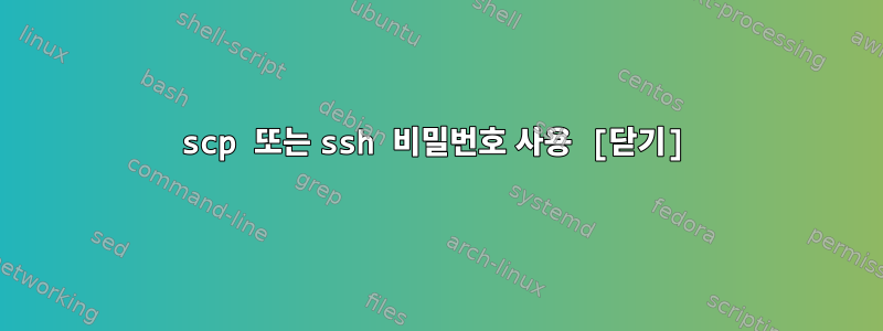 scp 또는 ssh 비밀번호 사용 [닫기]