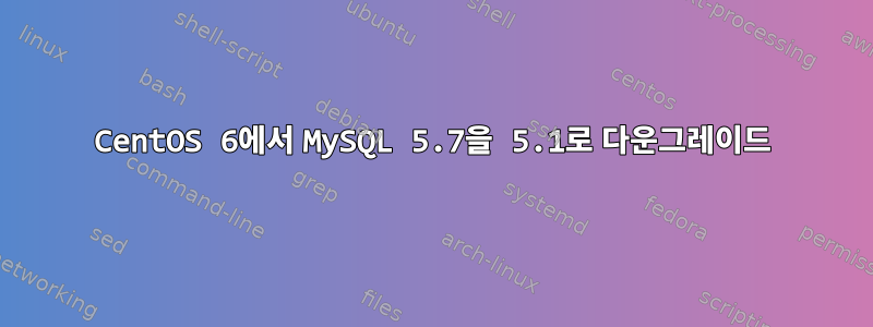 CentOS 6에서 MySQL 5.7을 5.1로 다운그레이드