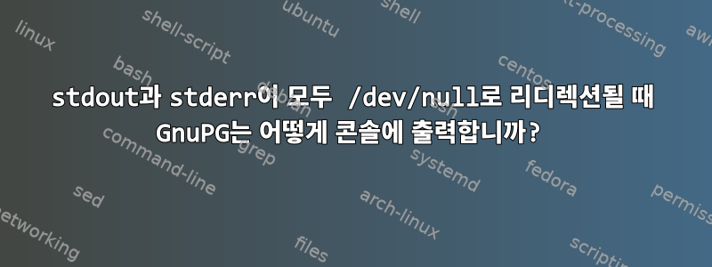 stdout과 stderr이 모두 /dev/null로 리디렉션될 때 GnuPG는 어떻게 콘솔에 출력합니까?