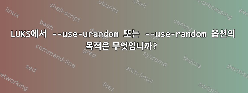 LUKS에서 --use-urandom 또는 --use-random 옵션의 목적은 무엇입니까?