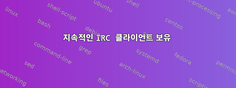 지속적인 IRC 클라이언트 보유