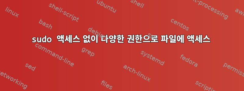 sudo 액세스 없이 다양한 권한으로 파일에 액세스