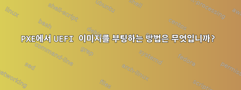 PXE에서 UEFI 이미지를 부팅하는 방법은 무엇입니까?