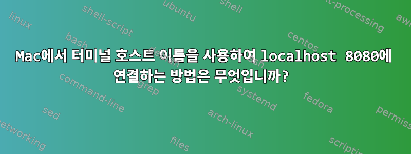 Mac에서 터미널 호스트 이름을 사용하여 localhost 8080에 연결하는 방법은 무엇입니까?