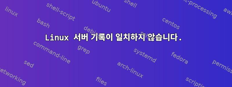 Linux 서버 기록이 일치하지 않습니다.