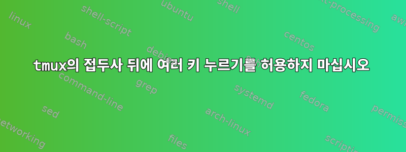 tmux의 접두사 뒤에 여러 키 누르기를 허용하지 마십시오