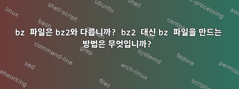 bz 파일은 bz2와 다릅니까? bz2 대신 bz 파일을 만드는 방법은 무엇입니까?