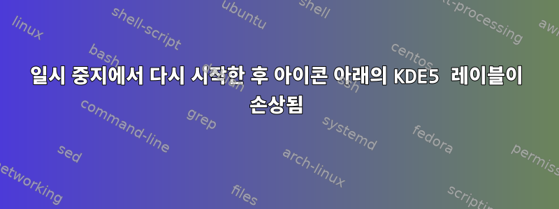 일시 중지에서 다시 시작한 후 아이콘 아래의 KDE5 레이블이 손상됨