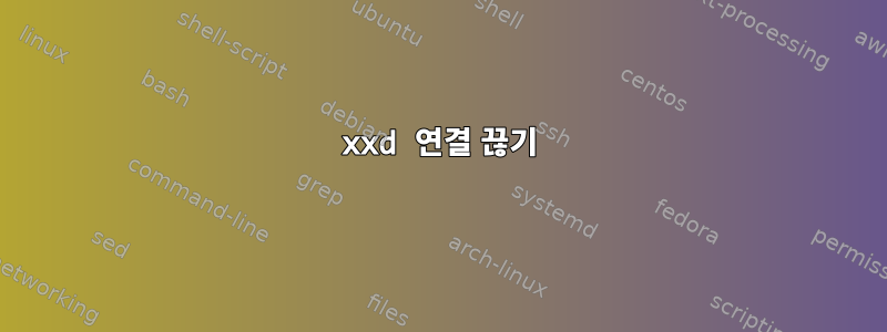 xxd 연결 끊기