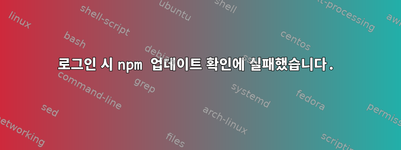 로그인 시 npm 업데이트 확인에 실패했습니다.