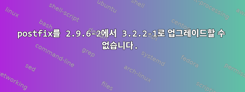 postfix를 2.9.6-2에서 3.2.2-1로 업그레이드할 수 없습니다.