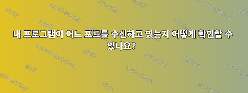 내 프로그램이 어느 포트를 수신하고 있는지 어떻게 확인할 수 있나요?