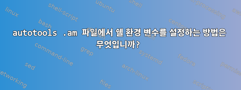 autotools .am 파일에서 쉘 환경 변수를 설정하는 방법은 무엇입니까?