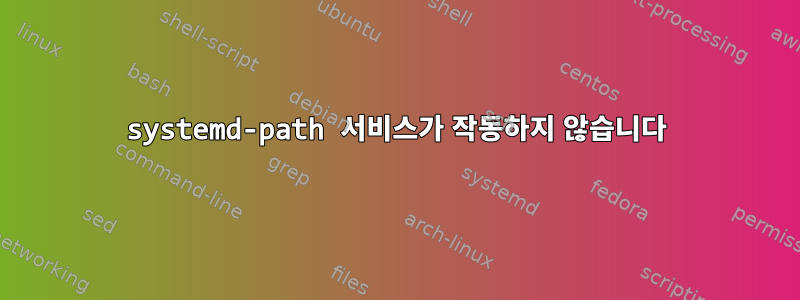 systemd-path 서비스가 작동하지 않습니다