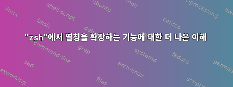 "zsh"에서 별칭을 확장하는 기능에 대한 더 나은 이해