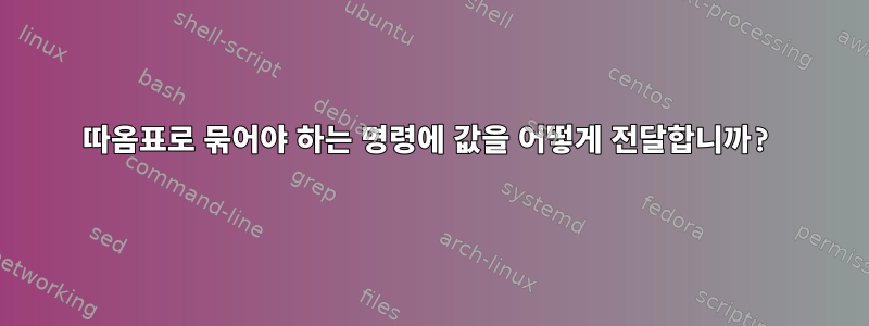 따옴표로 묶어야 하는 명령에 값을 어떻게 전달합니까?