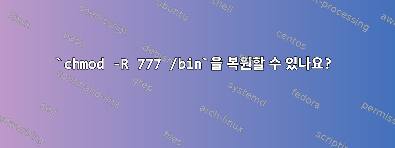 `chmod -R 777 /bin`을 복원할 수 있나요?