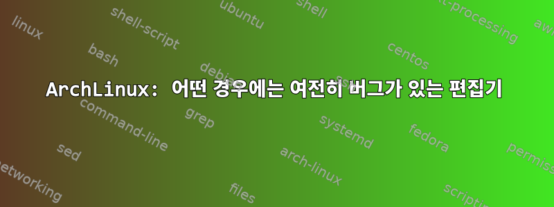 ArchLinux: 어떤 경우에는 여전히 버그가 있는 편집기