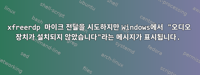 xfreerdp 마이크 전달을 시도하지만 Windows에서 "오디오 장치가 설치되지 않았습니다"라는 메시지가 표시됩니다.