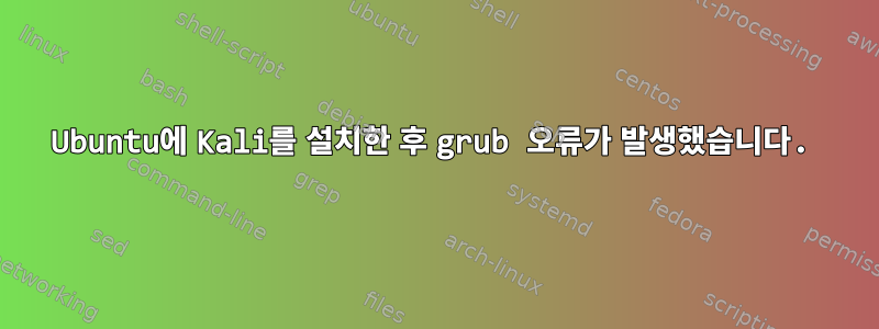 Ubuntu에 Kali를 설치한 후 grub 오류가 발생했습니다.