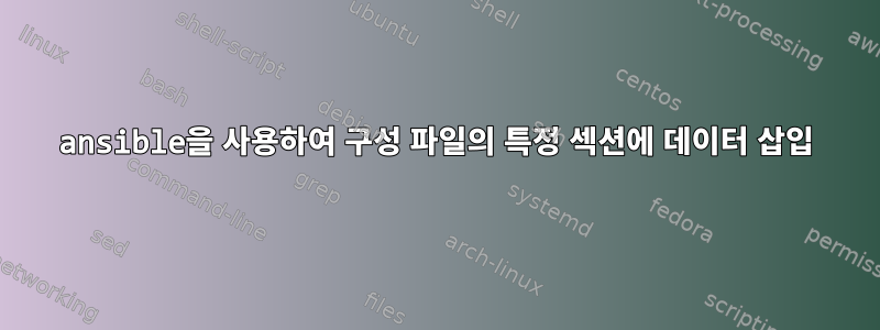 ansible을 사용하여 구성 파일의 특정 섹션에 데이터 삽입