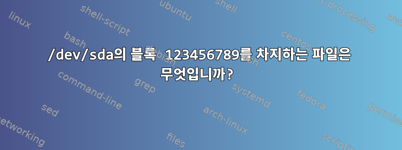 /dev/sda의 블록 123456789를 차지하는 파일은 무엇입니까?