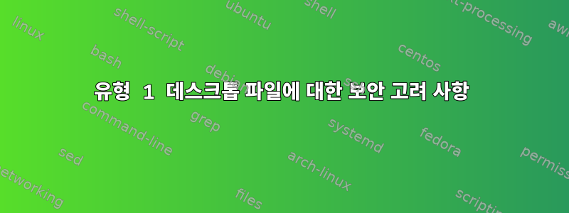 유형 1 데스크톱 파일에 대한 보안 고려 사항