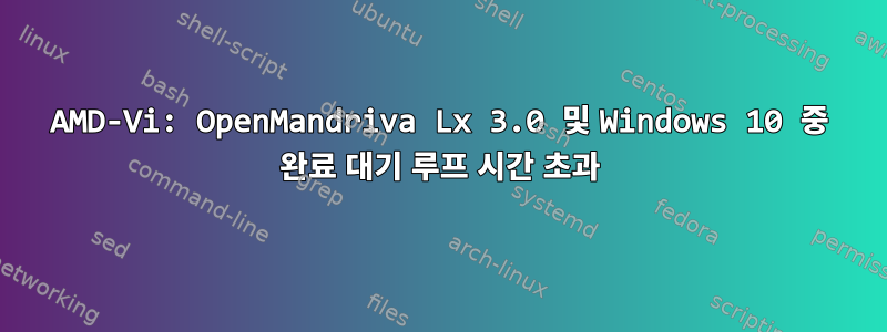 AMD-Vi: OpenMandriva Lx 3.0 및 Windows 10 중 완료 대기 루프 시간 초과