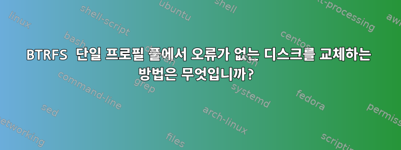 BTRFS 단일 프로필 풀에서 오류가 없는 디스크를 교체하는 방법은 무엇입니까?