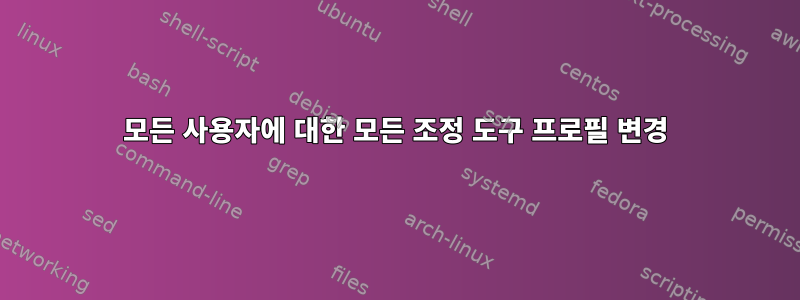 모든 사용자에 대한 모든 조정 도구 프로필 변경