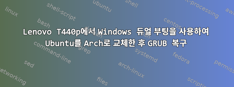 Lenovo T440p에서 Windows 듀얼 부팅을 사용하여 Ubuntu를 Arch로 교체한 후 GRUB 복구