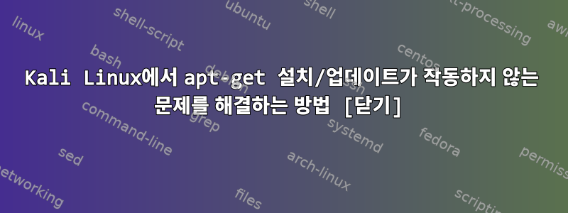 Kali Linux에서 apt-get 설치/업데이트가 작동하지 않는 문제를 해결하는 방법 [닫기]