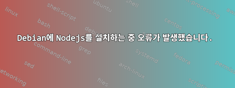 Debian에 Nodejs를 설치하는 중 오류가 발생했습니다.