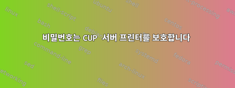 비밀번호는 CUP 서버 프린터를 보호합니다