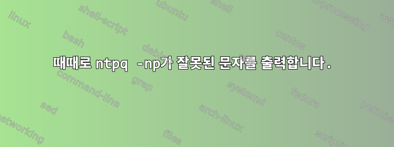 때때로 ntpq -np가 잘못된 문자를 출력합니다.