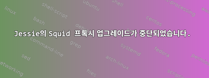 Jessie의 Squid 프록시 업그레이드가 중단되었습니다.