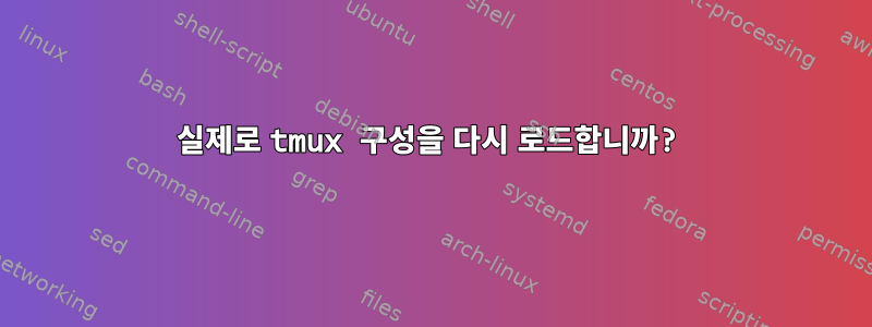 실제로 tmux 구성을 다시 로드합니까?