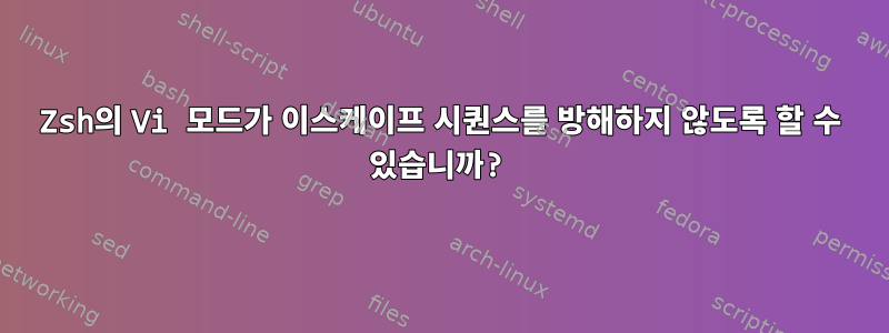 Zsh의 Vi 모드가 이스케이프 시퀀스를 방해하지 않도록 할 수 있습니까?