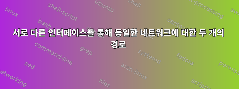 서로 다른 인터페이스를 통해 동일한 네트워크에 대한 두 개의 경로