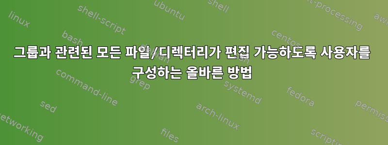 그룹과 관련된 모든 파일/디렉터리가 편집 가능하도록 사용자를 구성하는 올바른 방법