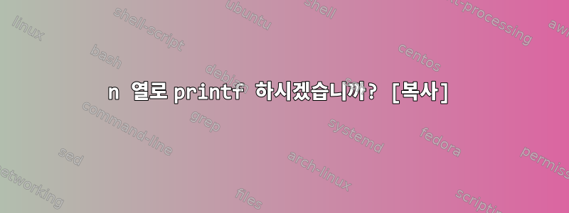 n 열로 printf 하시겠습니까? [복사]