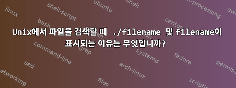 Unix에서 파일을 검색할 때 ./filename 및 filename이 표시되는 이유는 무엇입니까?